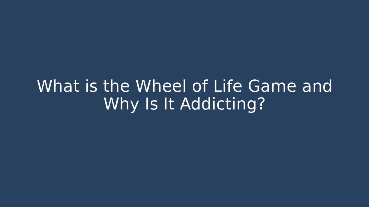 What is the Wheel of Life Game and Why Is It Addicting?