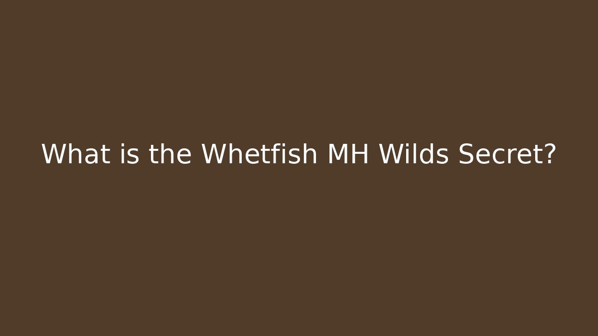What is the Whetfish MH Wilds Secret?