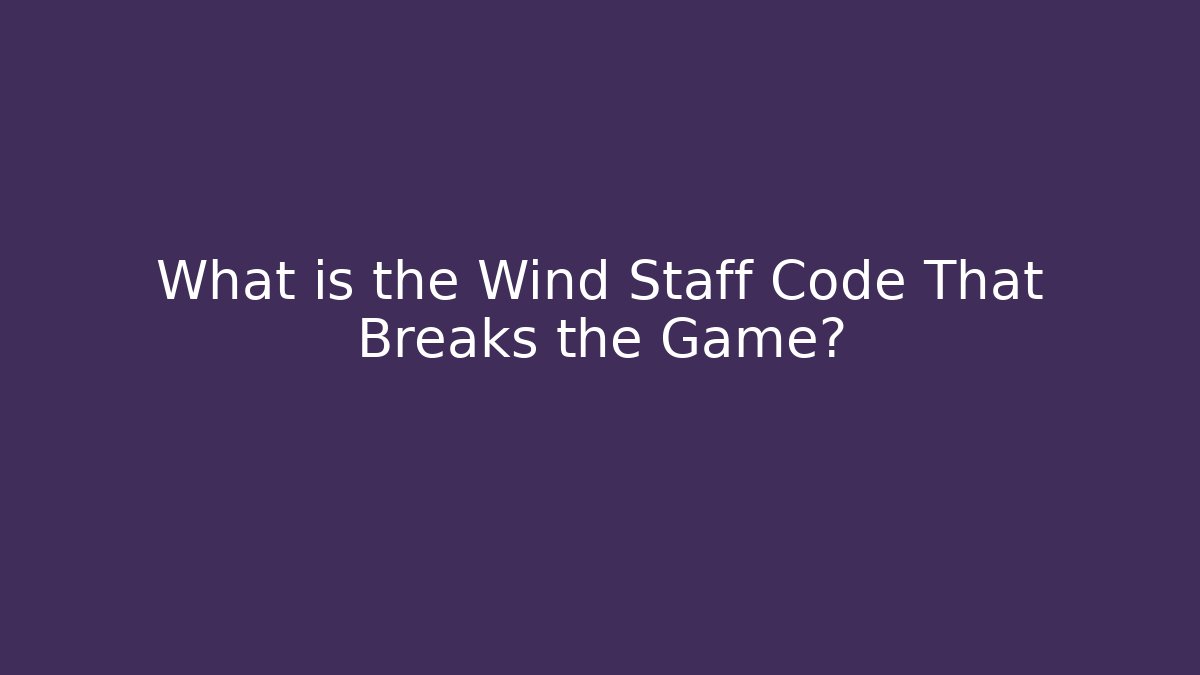 What is the Wind Staff Code That Breaks the Game?