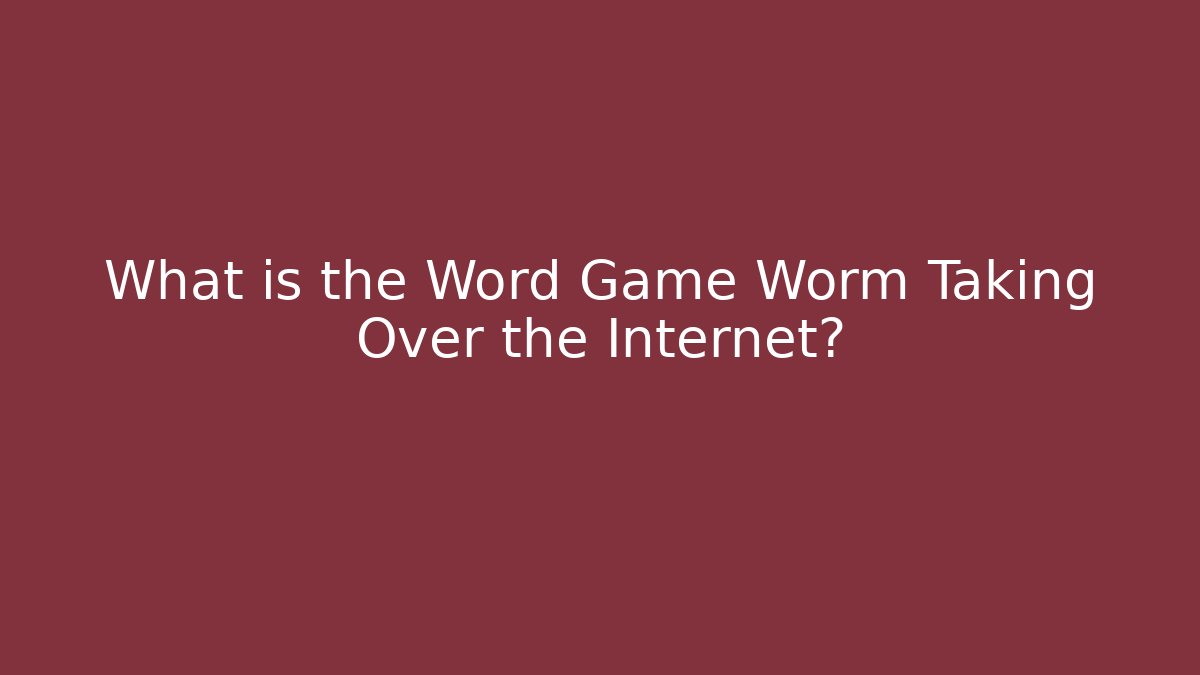 What is the Word Game Worm Taking Over the Internet?