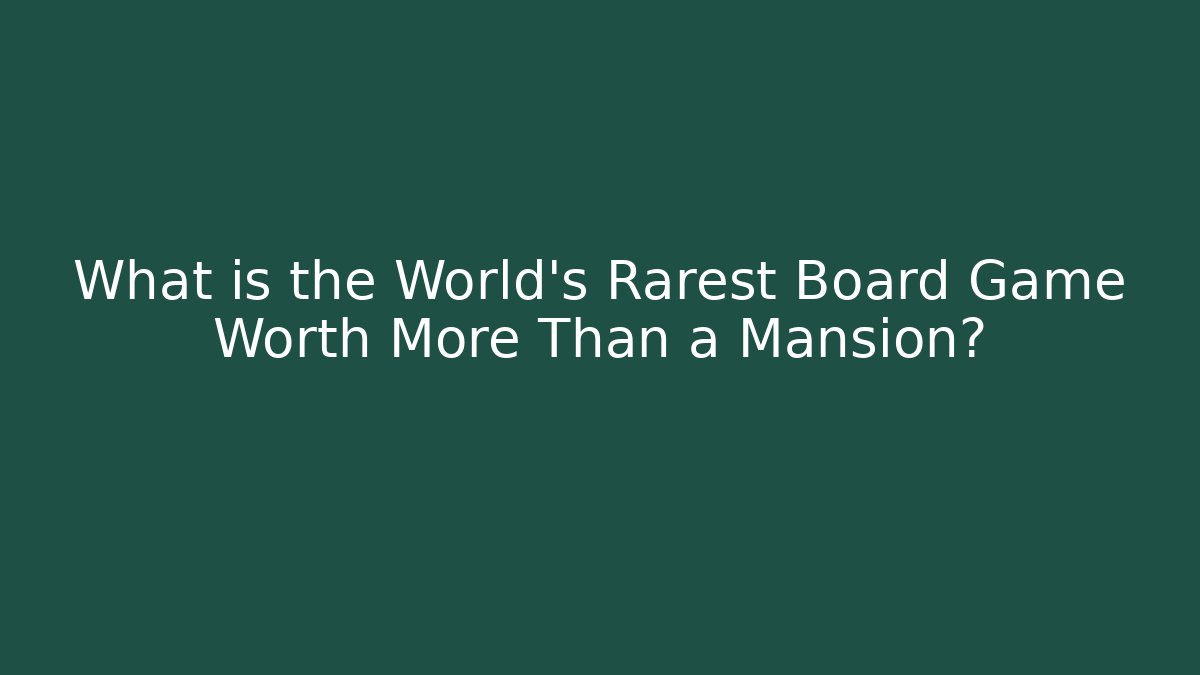 What is the World's Rarest Board Game Worth More Than a Mansion?
