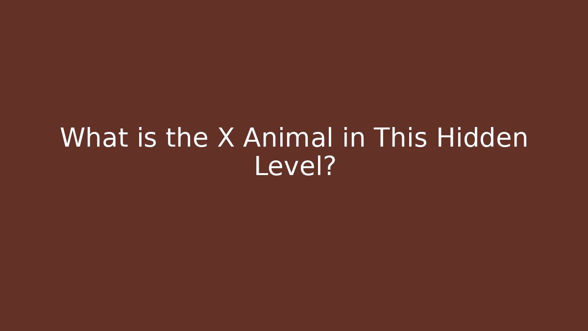 What is the X Animal in This Hidden Level?