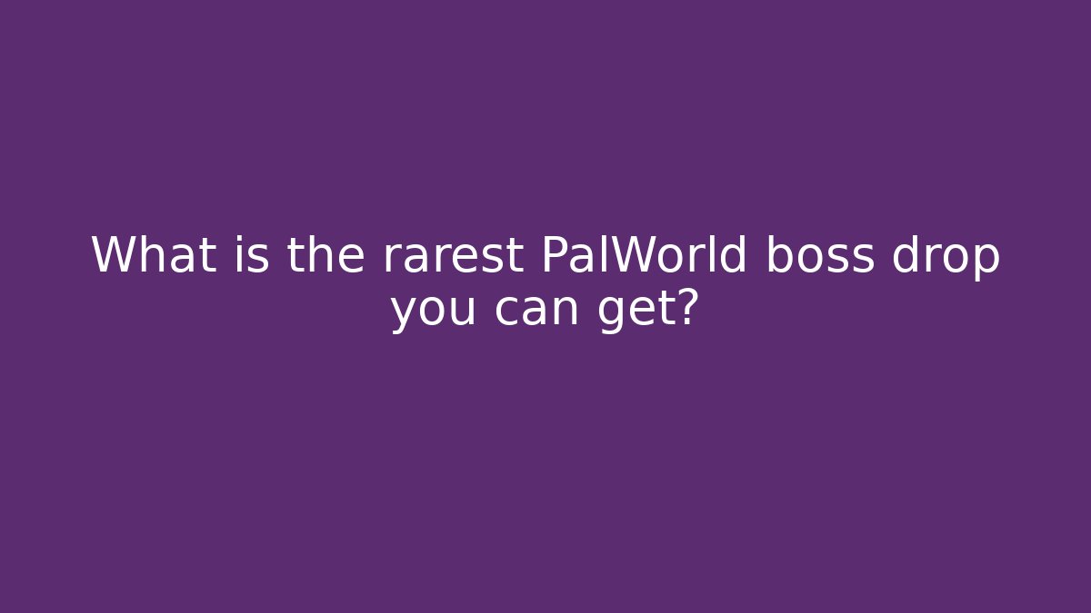 What is the rarest PalWorld boss drop you can get?