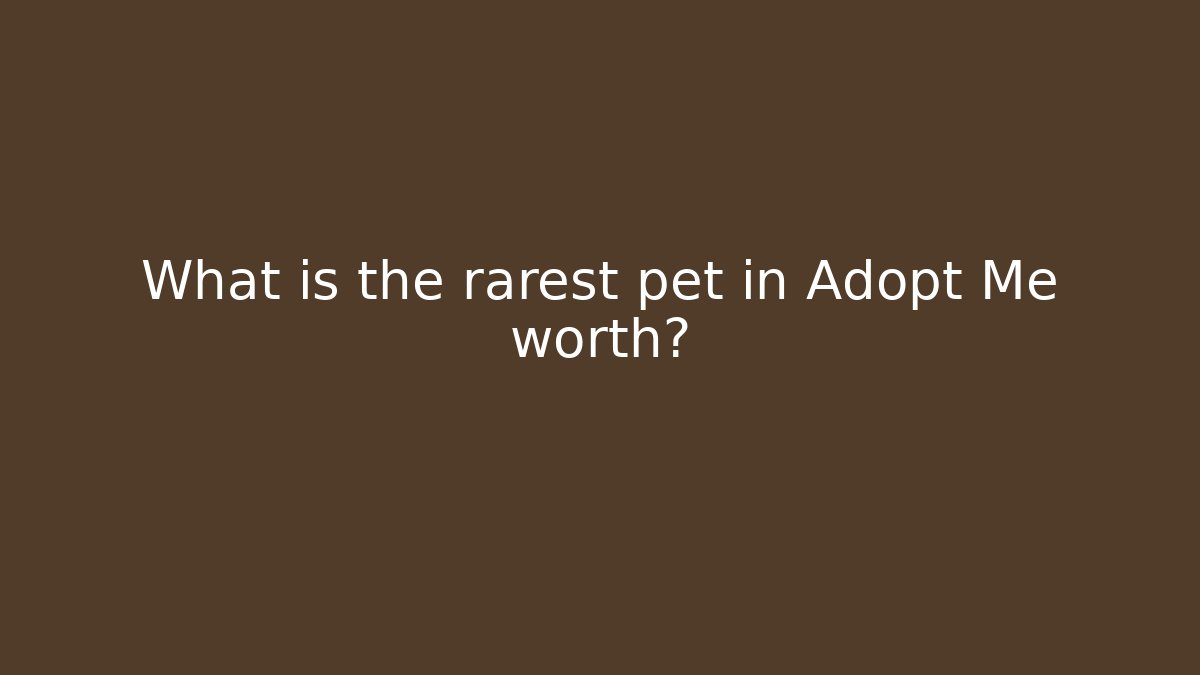 What is the rarest pet in Adopt Me worth?