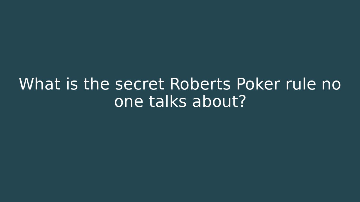 What is the secret Roberts Poker rule no one talks about?