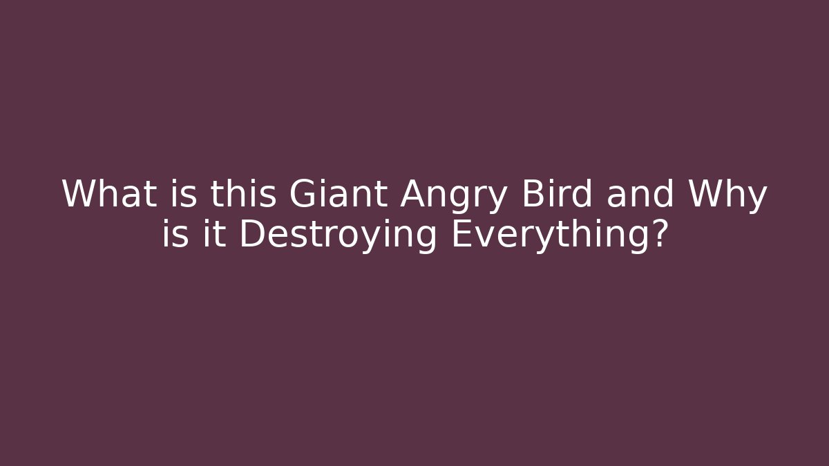 What is this Giant Angry Bird and Why is it Destroying Everything?