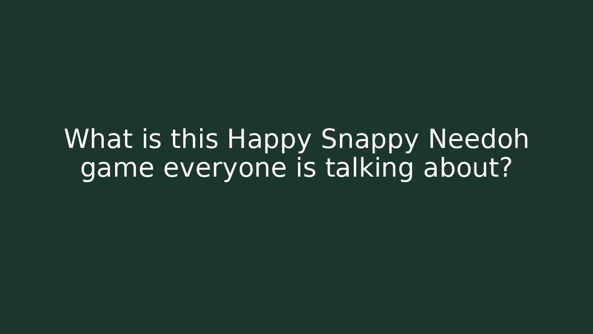 What is this Happy Snappy Needoh game everyone is talking about?