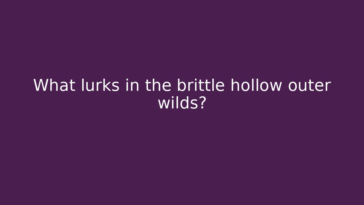 What lurks in the brittle hollow outer wilds?