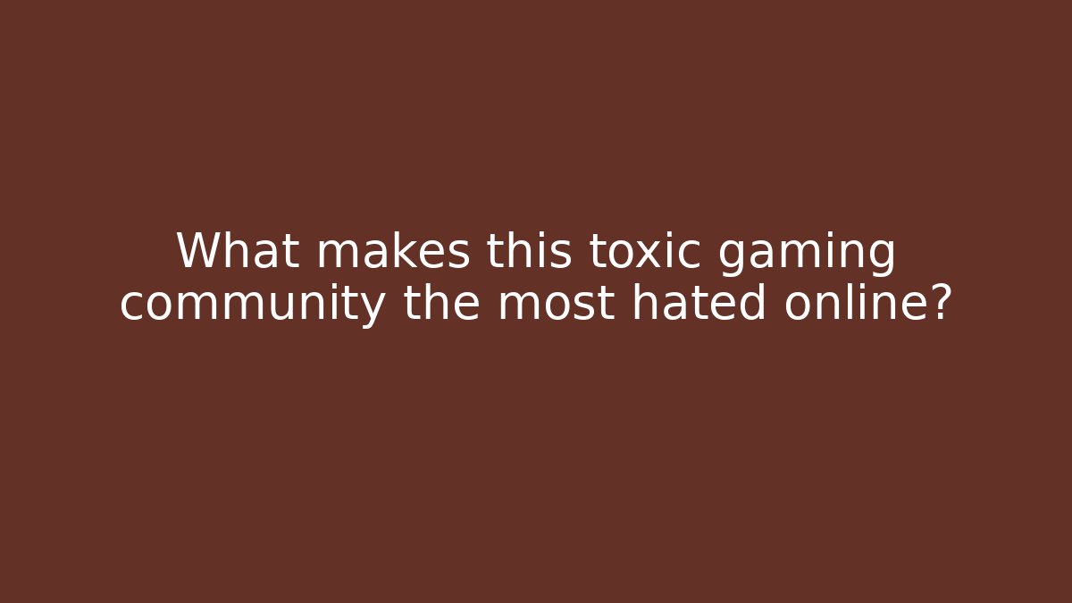 What makes this toxic gaming community the most hated online?