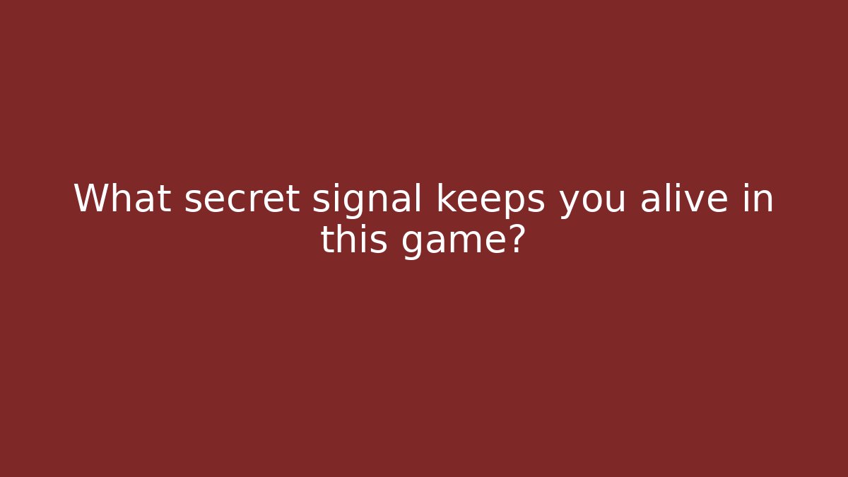 What secret signal keeps you alive in this game?