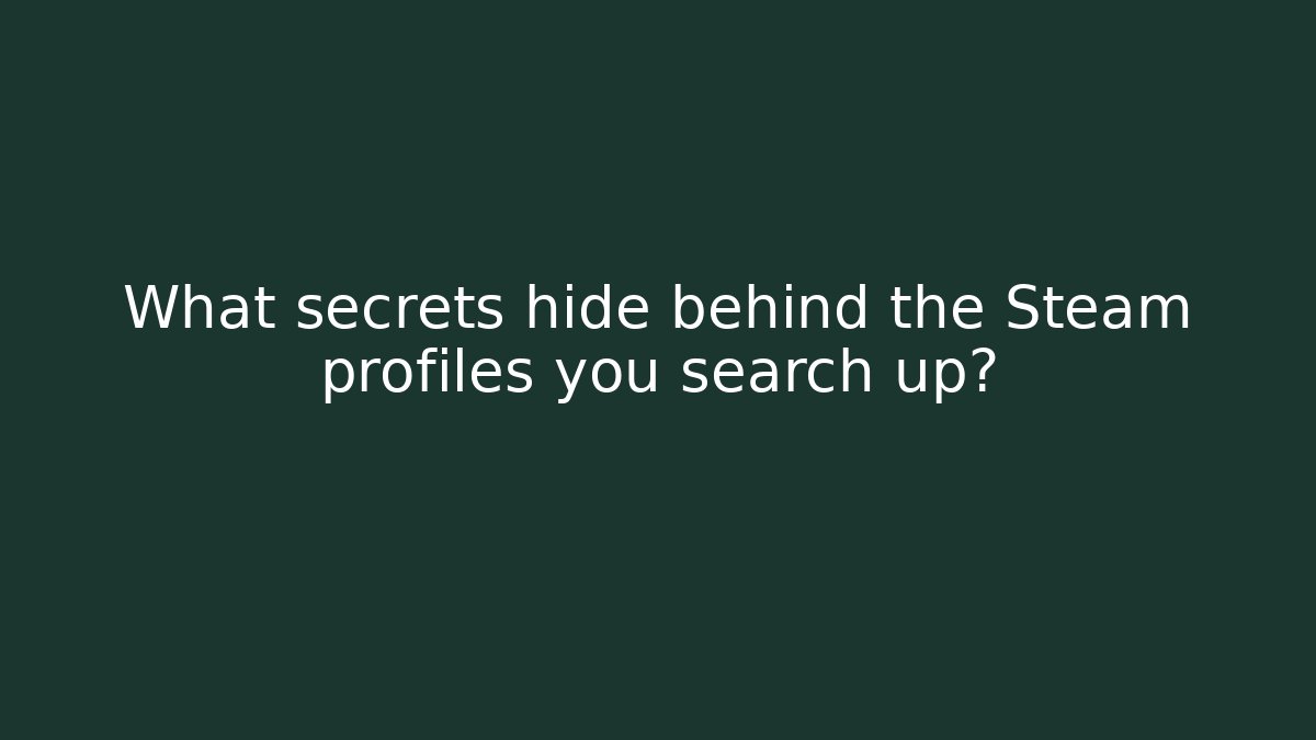 What secrets hide behind the Steam profiles you search up?