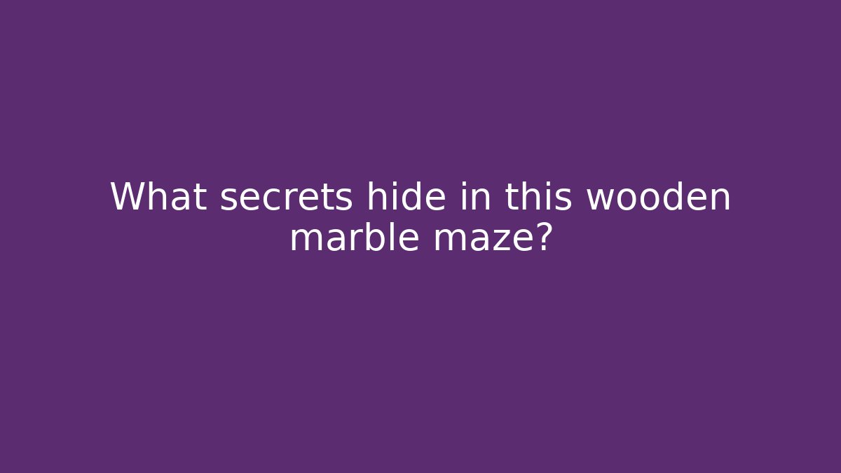 What secrets hide in this wooden marble maze? - Andrea Zevedo
