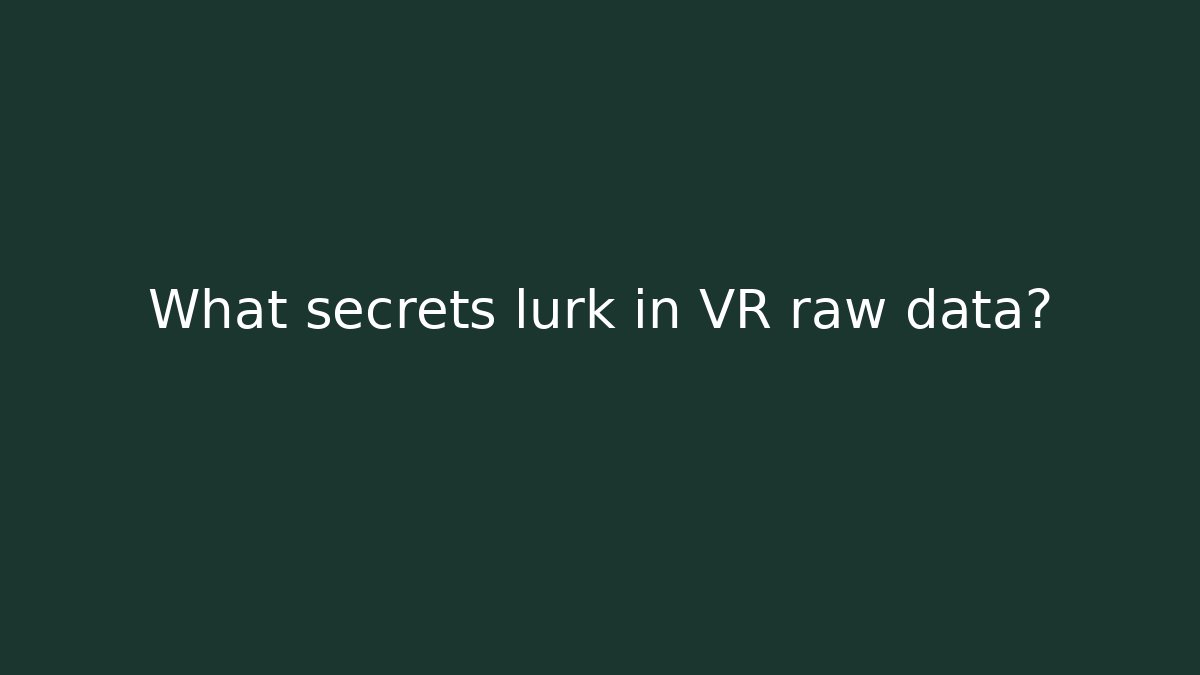 What secrets lurk in VR raw data?