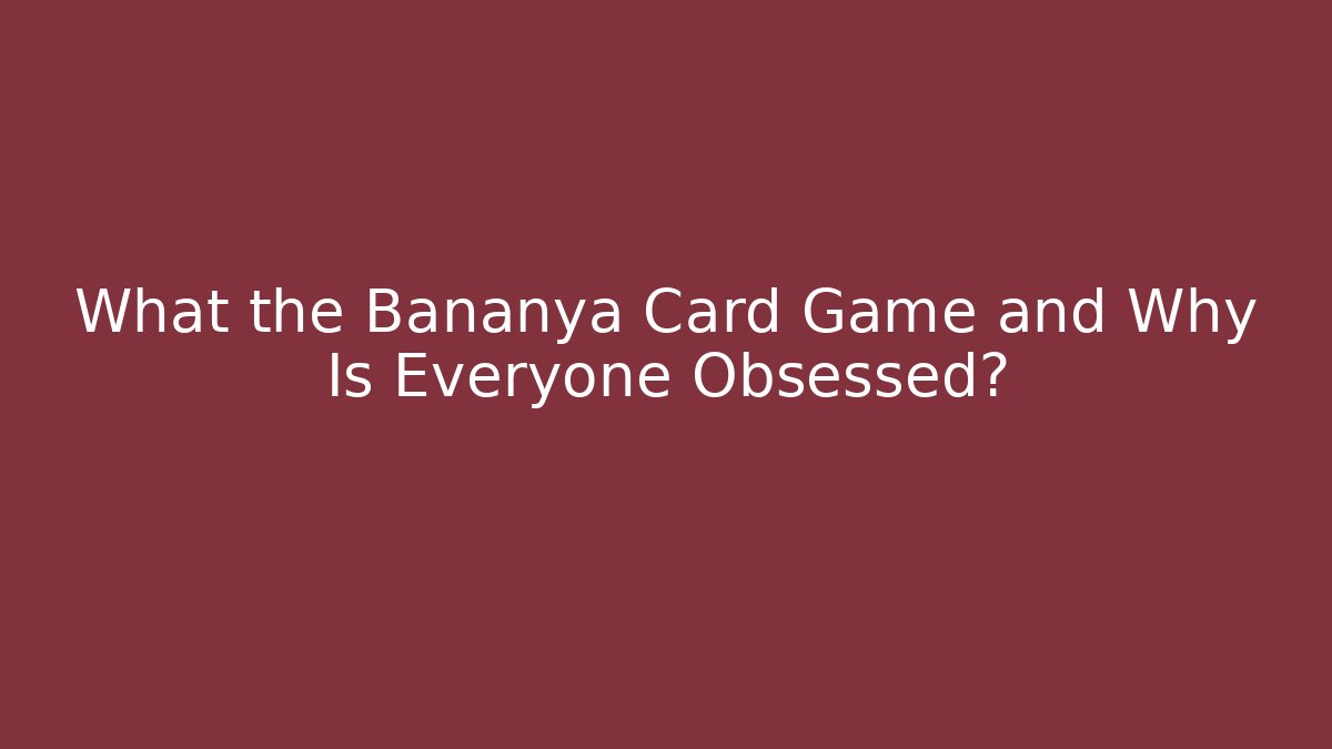 What the Bananya Card Game and Why Is Everyone Obsessed?
