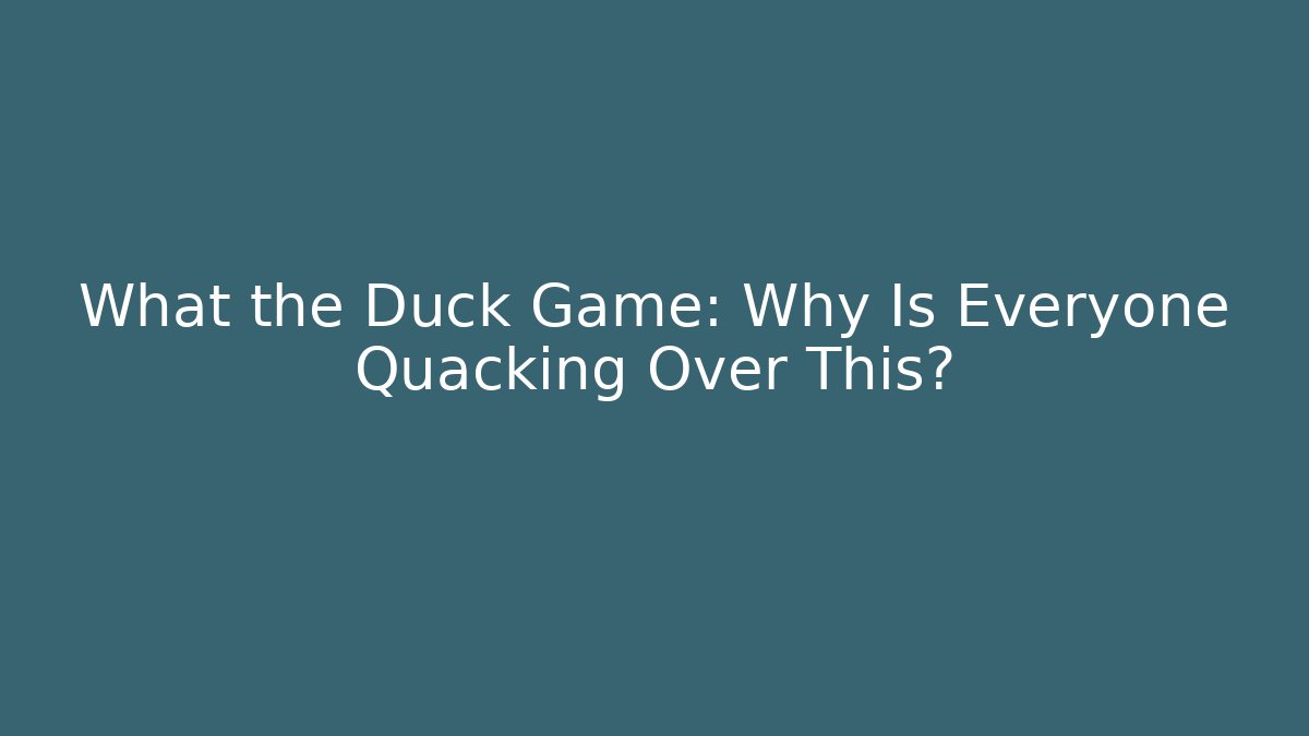 What the Duck Game: Why Is Everyone Quacking Over This?