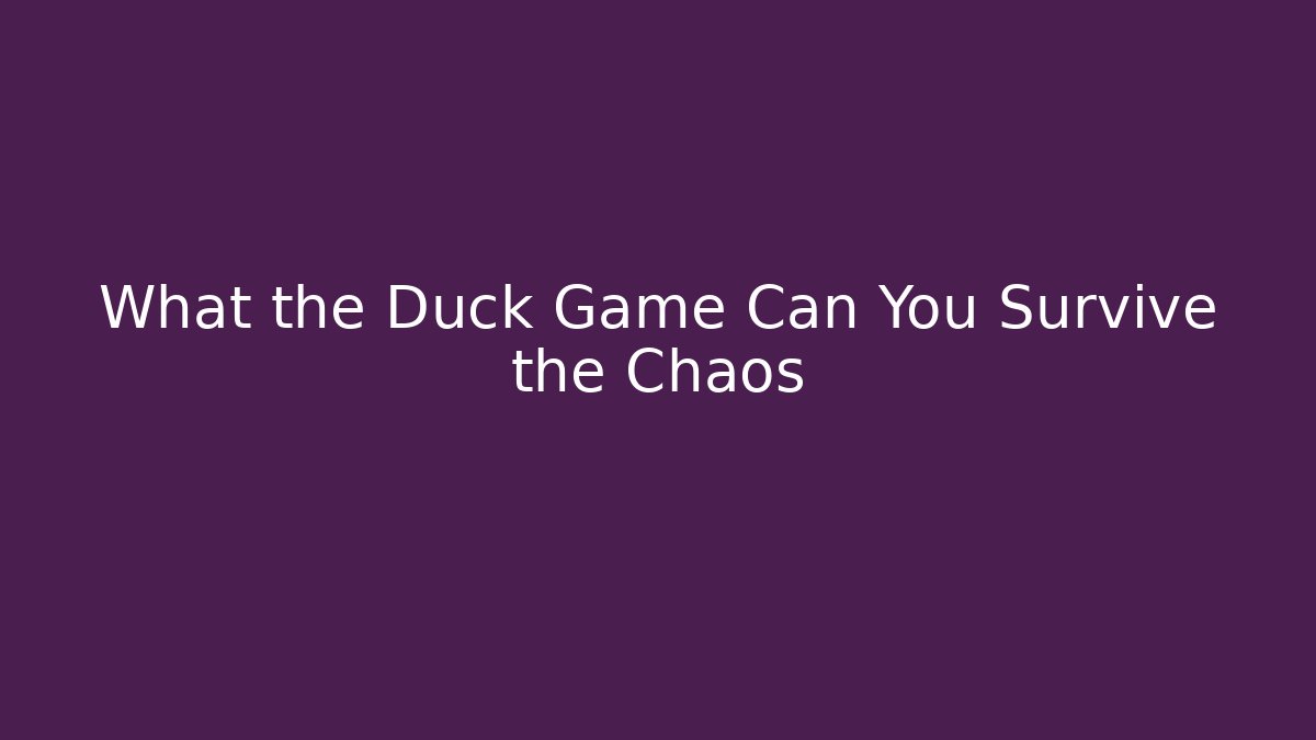 What the Duck Game Can You Survive the Chaos