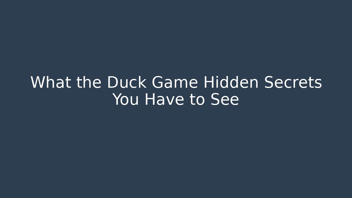 What the Duck Game Hidden Secrets You Have to See