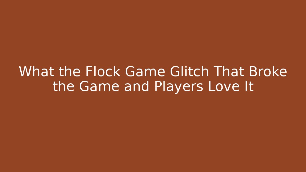 What the Flock Game Glitch That Broke the Game and Players Love It