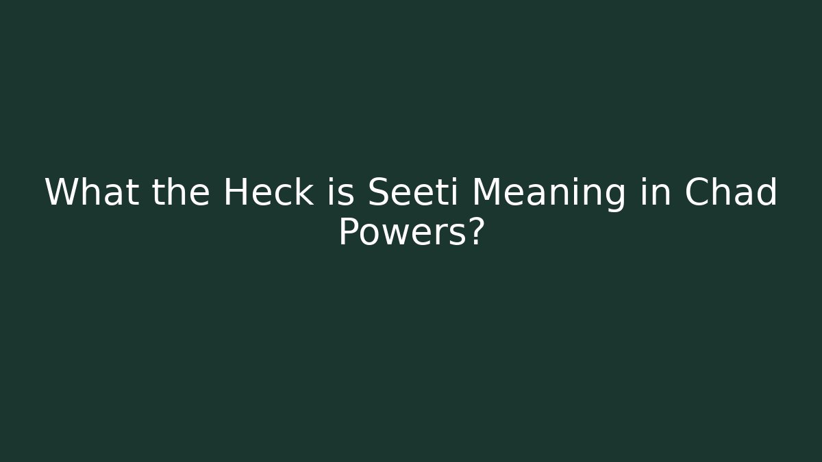 What the Heck is Seeti Meaning in Chad Powers?