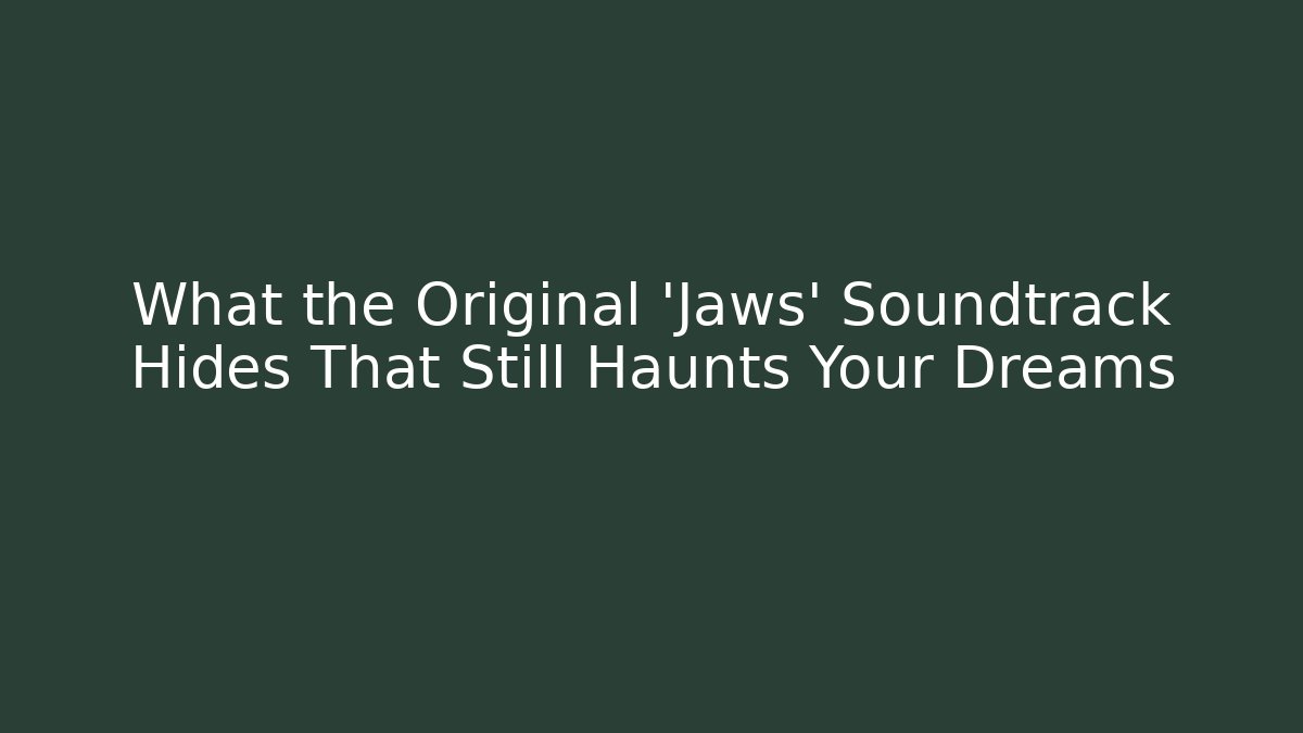 What the Original 'Jaws' Soundtrack Hides That Still Haunts Your Dreams