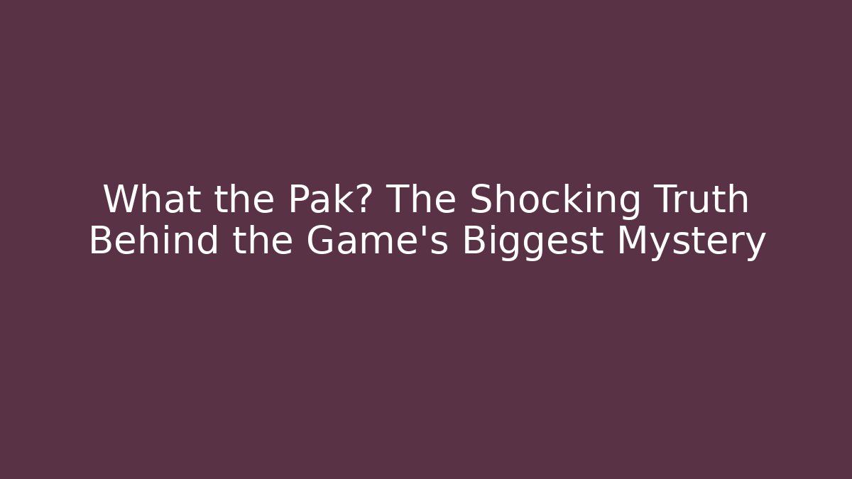 What the Pak? The Shocking Truth Behind the Game's Biggest Mystery