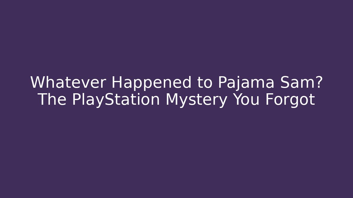 Whatever Happened to Pajama Sam? The PlayStation Mystery You Forgot