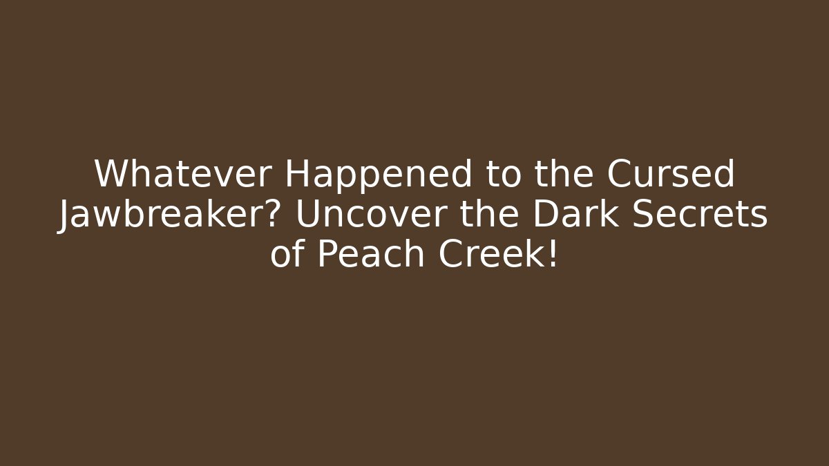 Whatever Happened to the Cursed Jawbreaker? Uncover the Dark Secrets of Peach Creek!