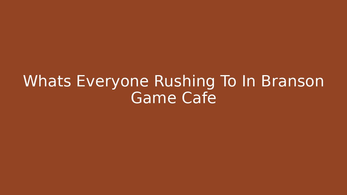 Whats Everyone Rushing To In Branson Game Cafe