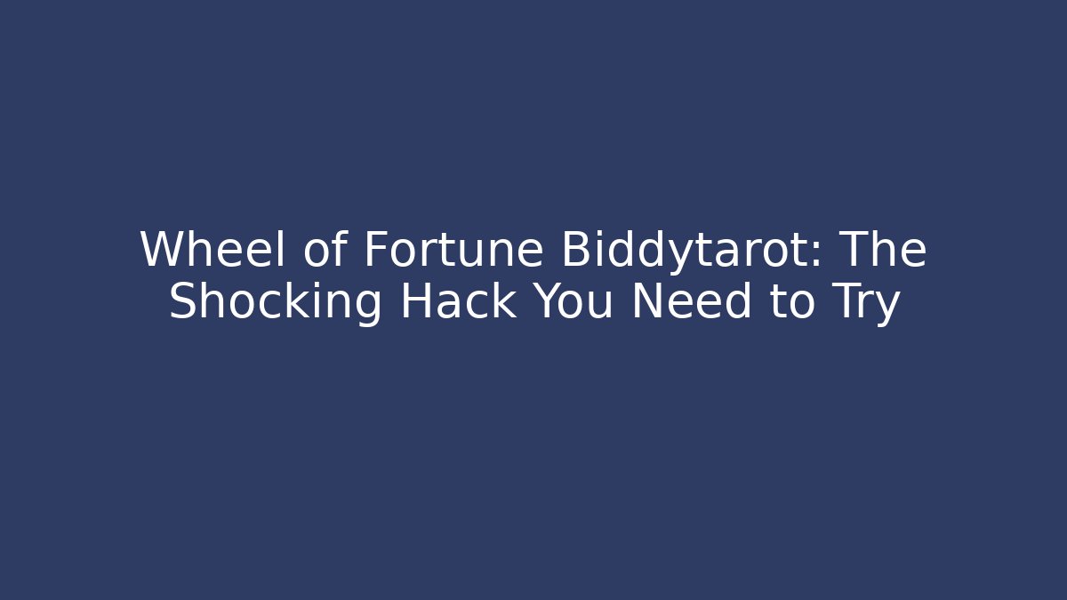 Wheel of Fortune Biddytarot: The Shocking Hack You Need to Try