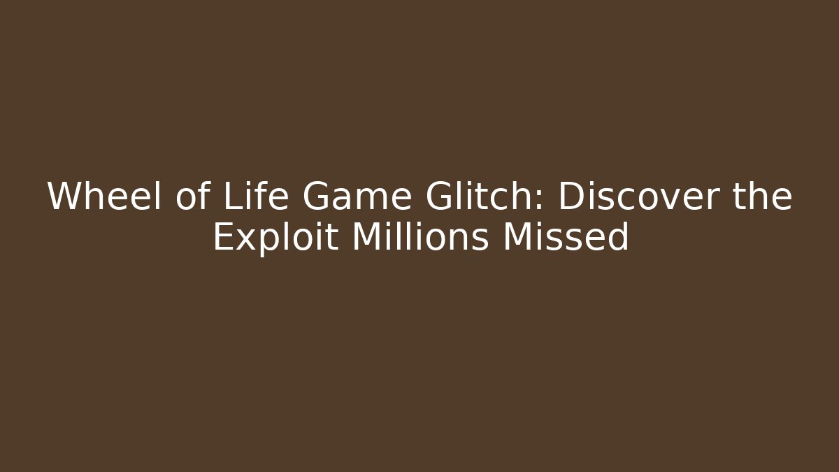 Wheel of Life Game Glitch: Discover the Exploit Millions Missed