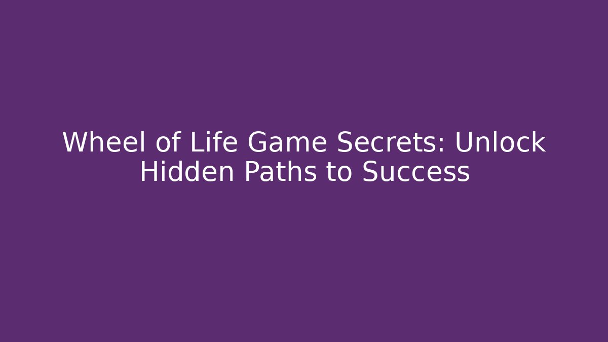 Wheel of Life Game Secrets: Unlock Hidden Paths to Success