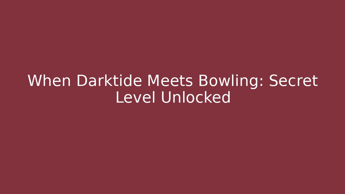 When Darktide Meets Bowling: Secret Level Unlocked - Andrea Zevedo