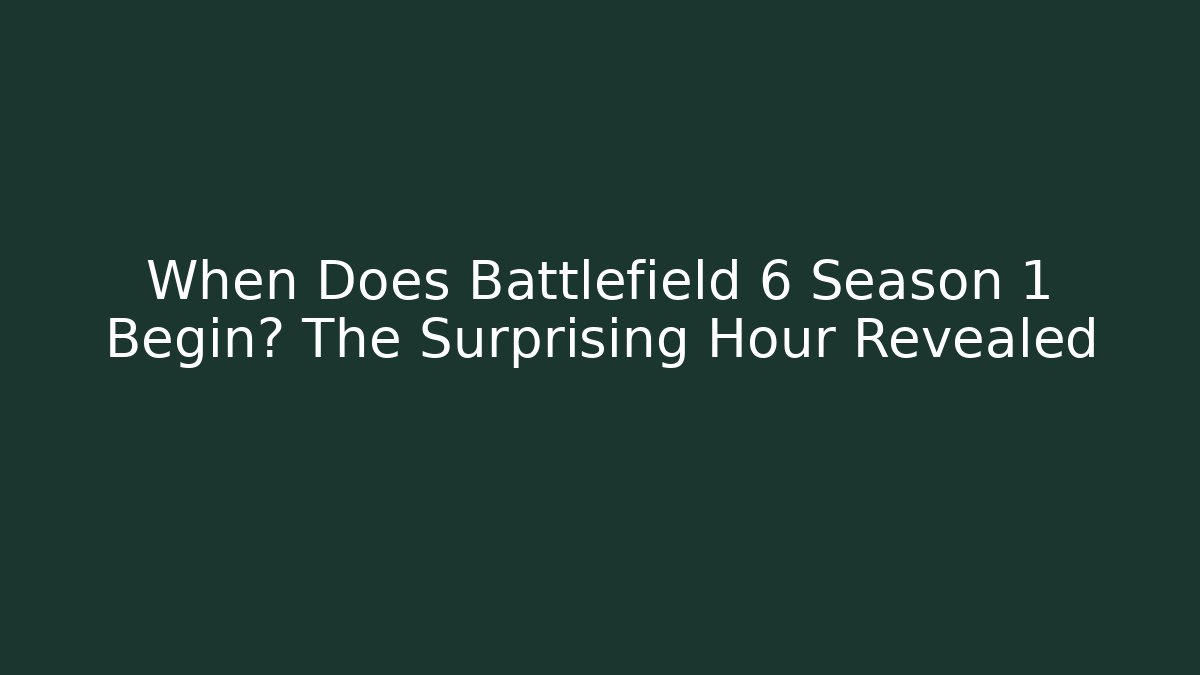 When Does Battlefield 6 Season 1 Begin? The Surprising Hour Revealed - Andrea Zevedo
