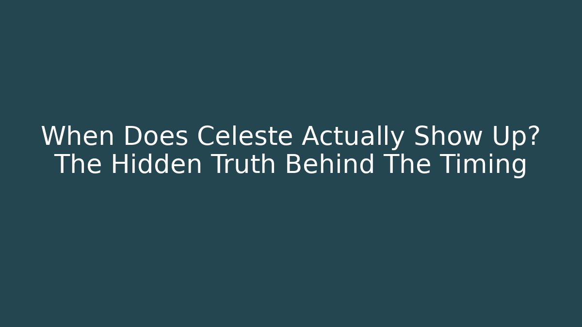 When Does Celeste Actually Show Up? The Hidden Truth Behind The Timing - Andrea Zevedo