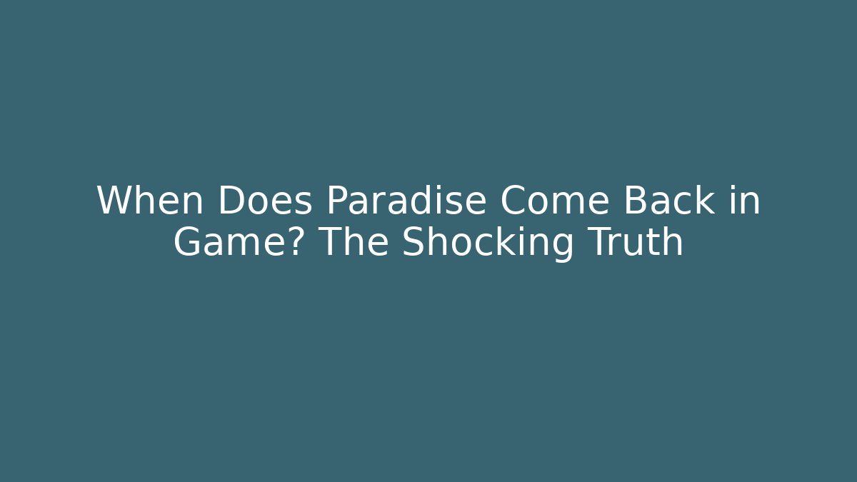 When Does Paradise Come Back in Game? The Shocking Truth