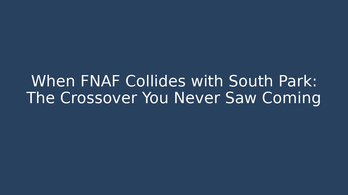 When FNAF Collides with South Park: The Crossover You Never Saw Coming