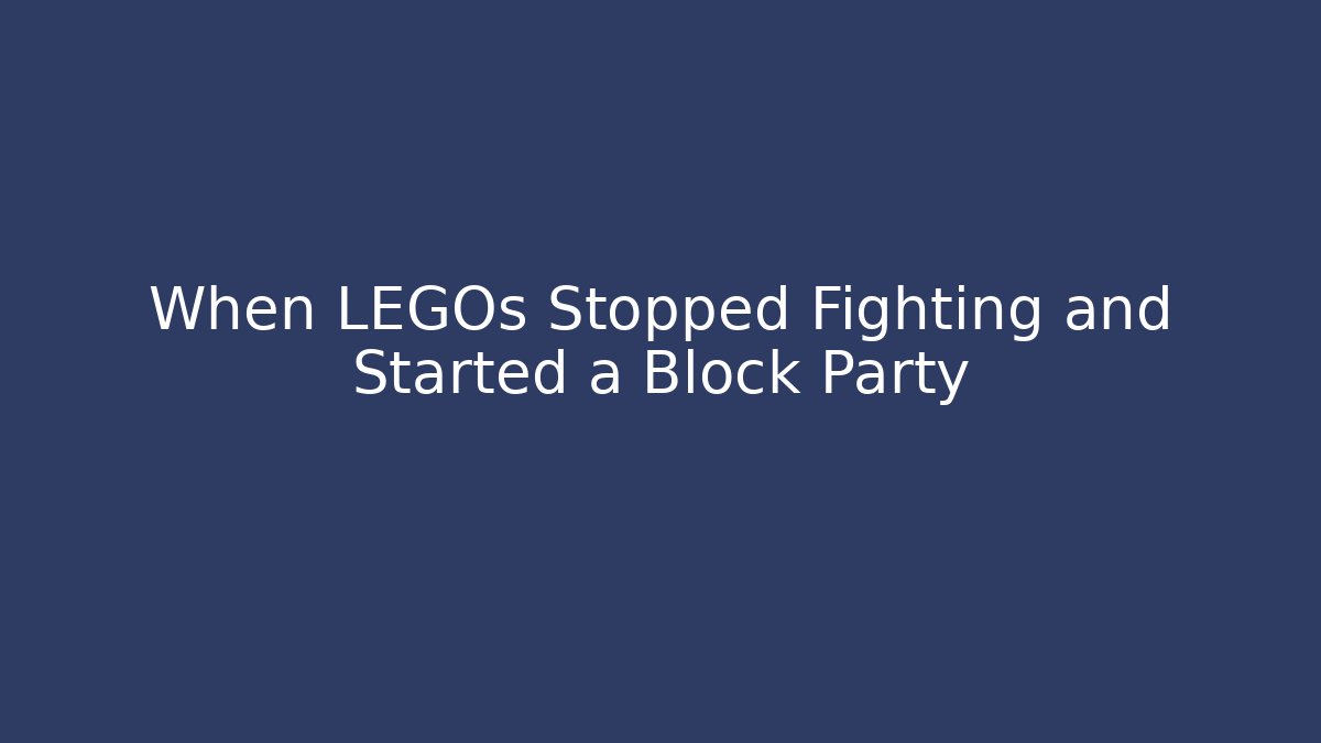 When LEGOs Stopped Fighting and Started a Block Party