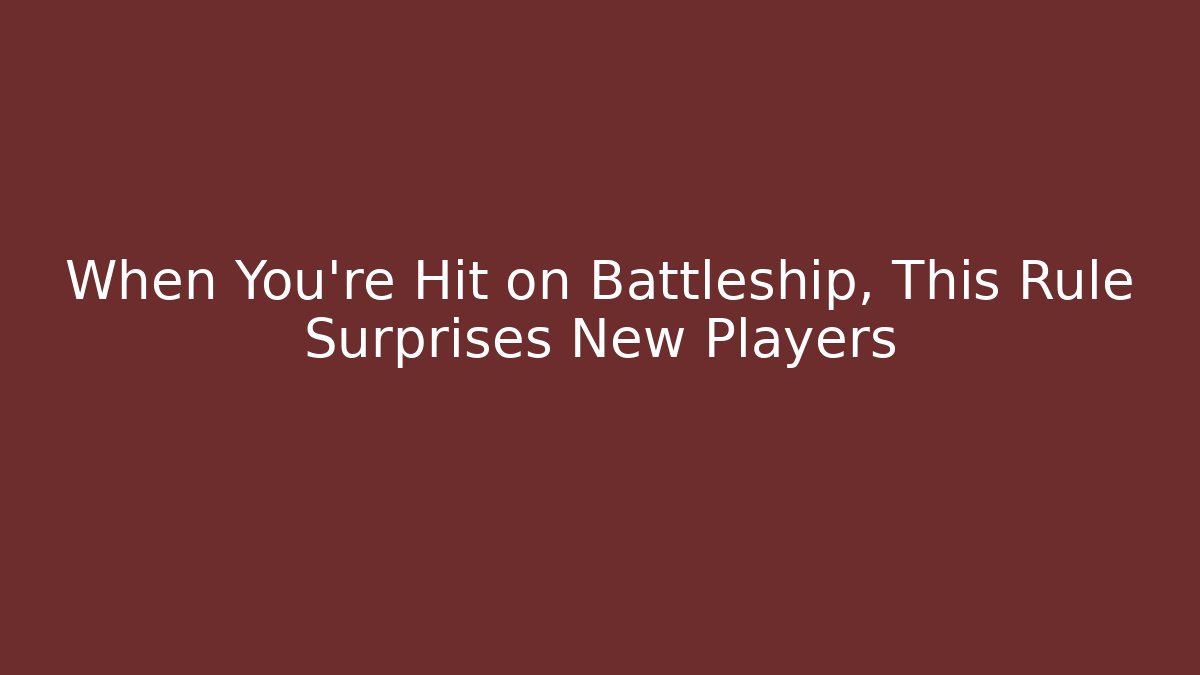 When You're Hit on Battleship, This Rule Surprises New Players