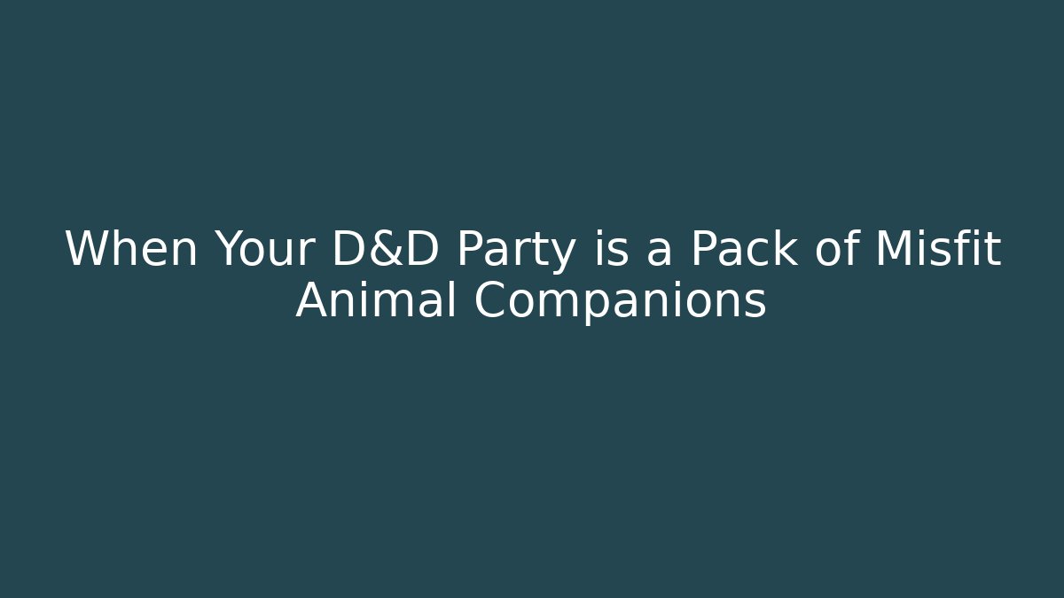 When Your D&D Party is a Pack of Misfit Animal Companions