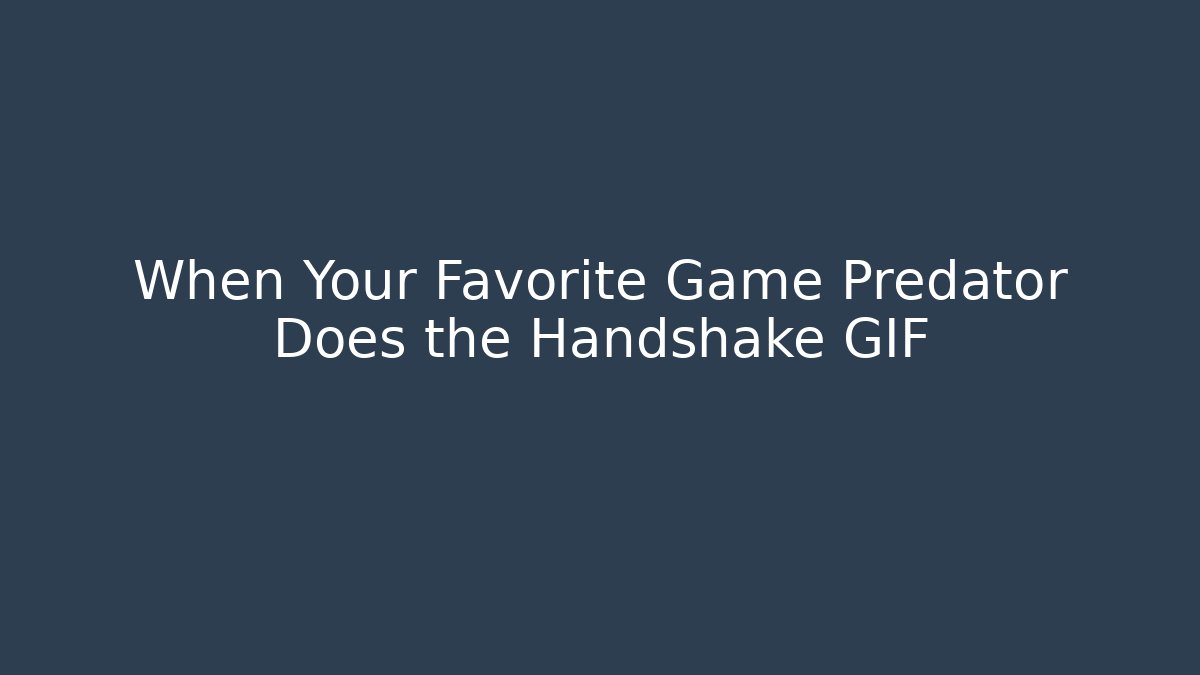 When Your Favorite Game Predator Does the Handshake GIF