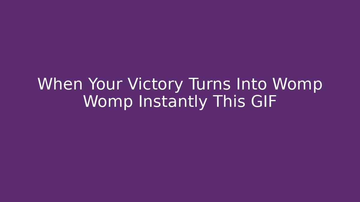 When Your Victory Turns Into Womp Womp Instantly This GIF
