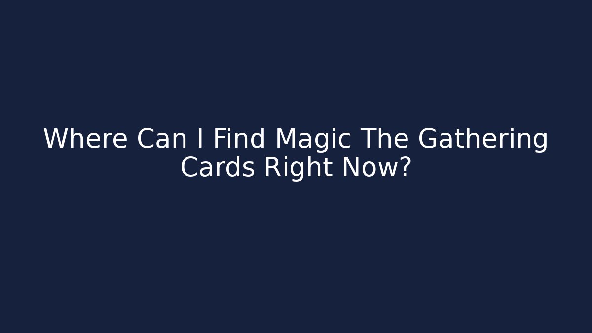 Where Can I Find Magic The Gathering Cards Right Now?