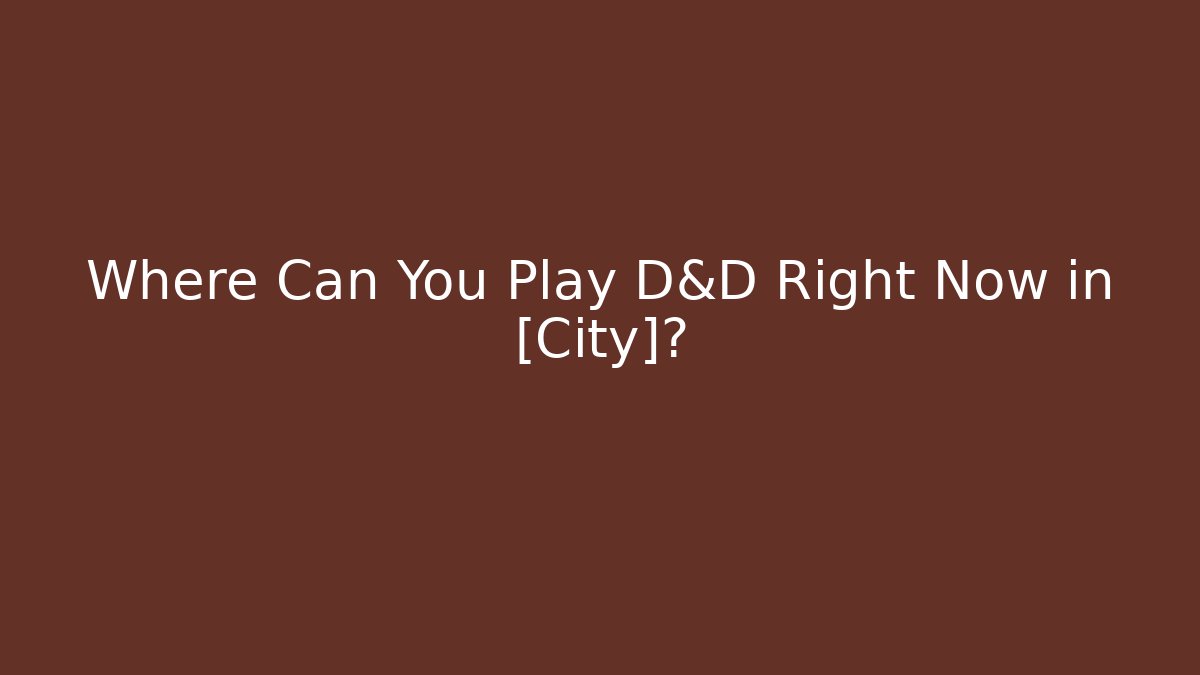 Where Can You Play D&D Right Now in [City]?