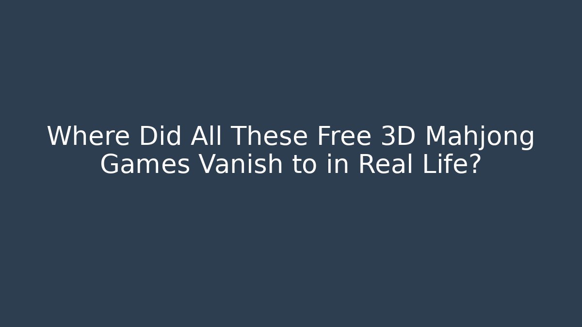 Where Did All These Free 3D Mahjong Games Vanish to in Real Life?