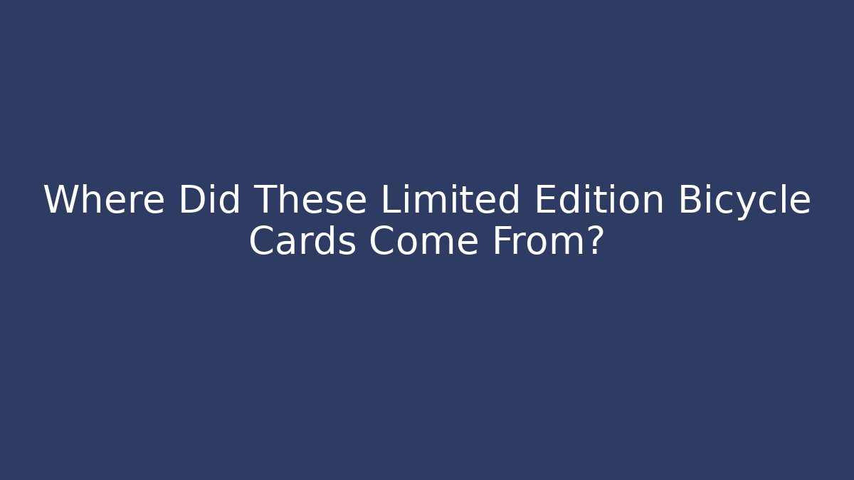 Where Did These Limited Edition Bicycle Cards Come From?