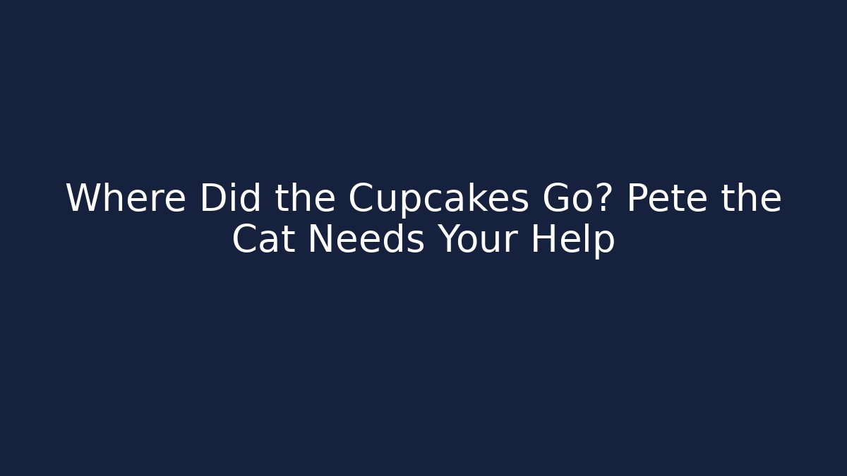 Where Did the Cupcakes Go? Pete the Cat Needs Your Help