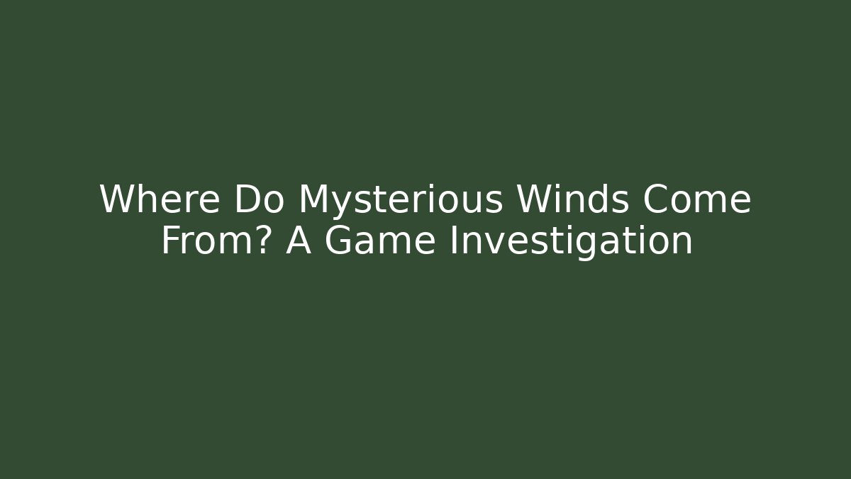 Where Do Mysterious Winds Come From? A Game Investigation
