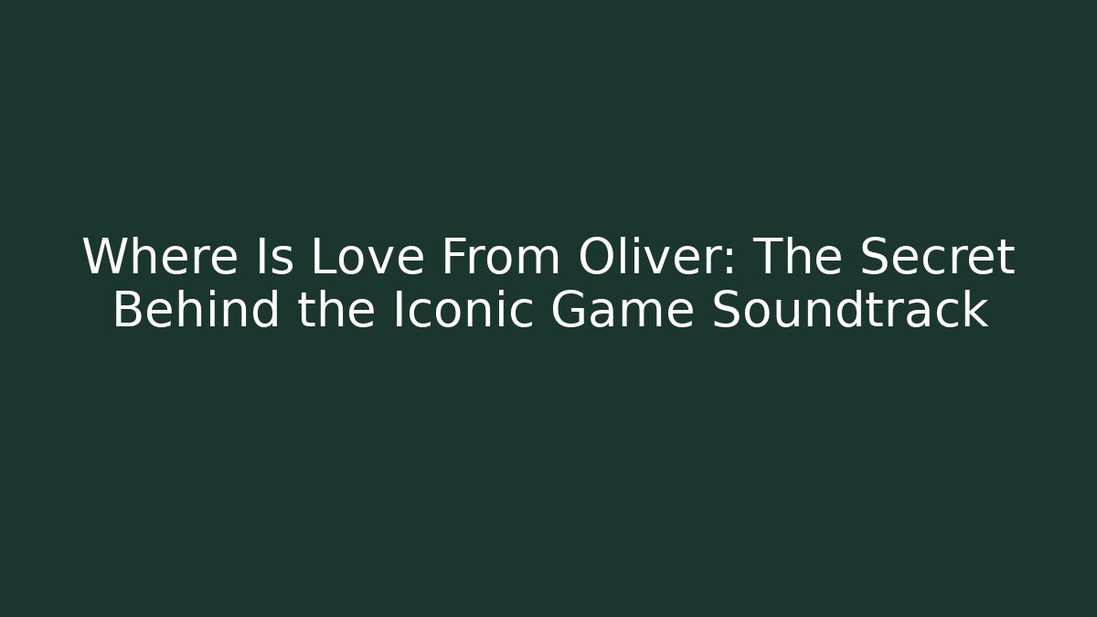 Where Is Love From Oliver: The Secret Behind the Iconic Game Soundtrack - Andrea Zevedo