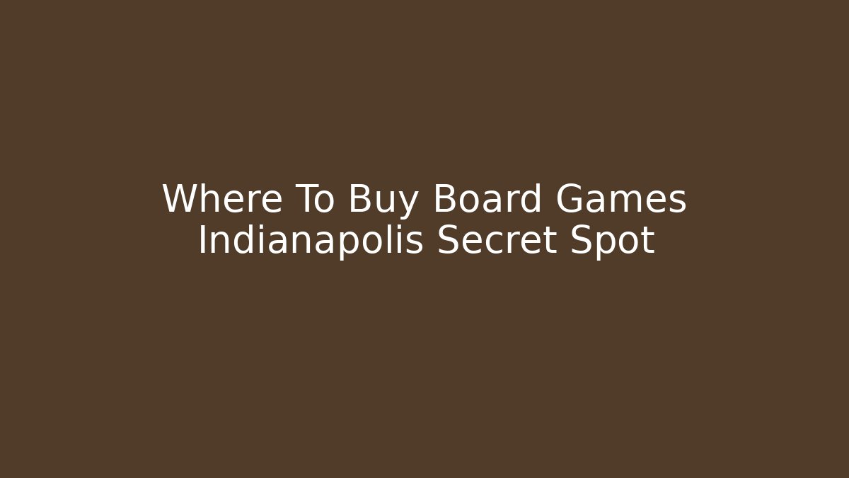Where To Buy Board Games Indianapolis Secret Spot - Andrea Zevedo