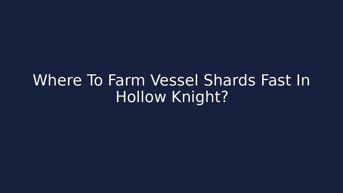Where To Farm Vessel Shards Fast In Hollow Knight?